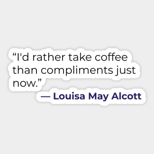 “I'd rather take coffee than compliments just now.” Louisa May Alcott Sticker